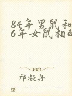 84年男鼠和96年女鼠相配婚姻如何