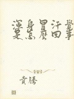 浑身冒汗觉得热是怎么回事