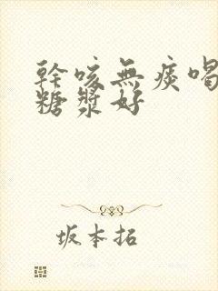 干咳无痰喝什么糖浆好