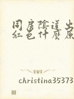 同房阴道出血鲜红色什么原因导致的