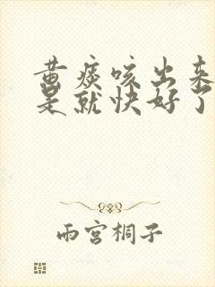 黄痰咳出来是不是就快好了