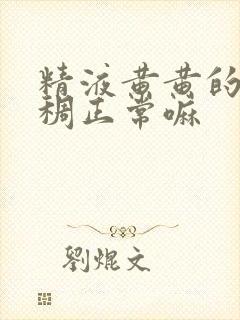 精液黄黄的比较稠正常嘛