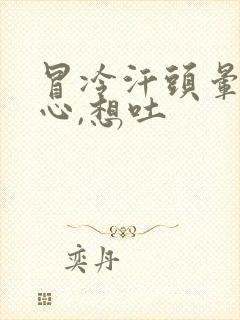 冒冷汗头晕,恶心,想吐封面