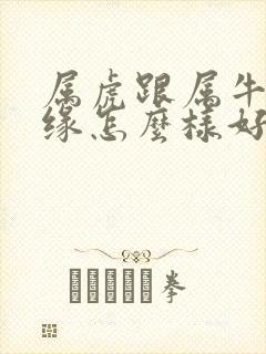 属虎跟属牛的姻缘怎么样好不好