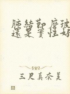 肺结节磨玻璃好还是实性好