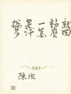 总是一动就出很多汗怎么回事