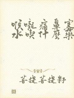 喉咙痛鼻塞流鼻水吃什么药