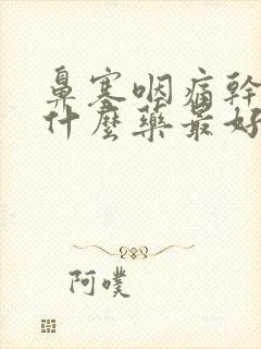 鼻塞咽痛干咳吃什么药最好