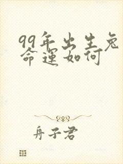 99年出生兔男命运如何