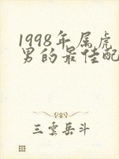 1998年属虎男的最佳配偶属相