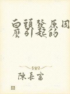 白头发原因是什么引起的