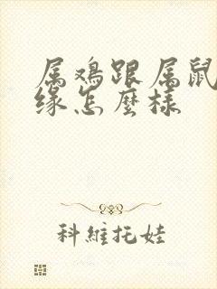 属鸡跟属鼠的姻缘怎么样