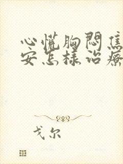 心慌胸闷焦虑不安怎样治疗