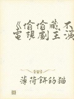 《偷偷藏不住》电视剧主演在线观看
