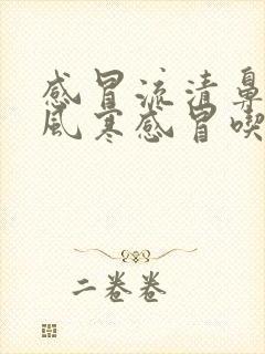 感冒流清鼻涕是风寒感冒吃什么药