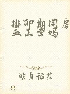 排卵期同房会出血正常吗