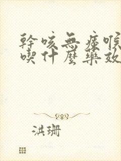 干咳无痰喉咙疼吃什么药效果最好