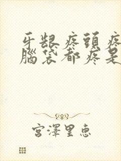 牙龈疼头疼半个脑袋都疼是什么原因