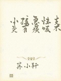 小孩急性支气管炎有痰咳不出来怎么办