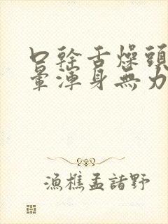 口干舌燥头痛头晕浑身无力胸闷气短