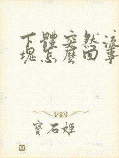 下体突然流出血块怎么回事