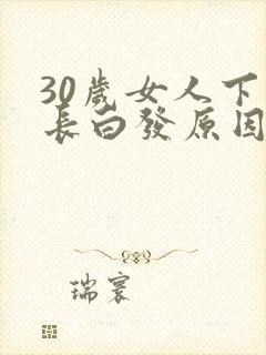 30岁女人下面长白发原因