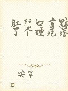 肛门口有点肿长了个硬疙瘩怎么回事