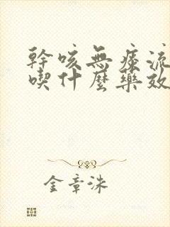 干咳无痰流鼻涕吃什么药效果最好