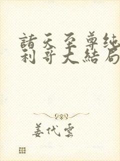 诸天至尊纯情犀利哥大结局