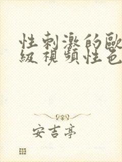 性刺激的欧美三级视频性色