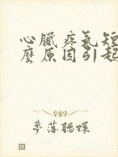 心脏疼气短是什么原因引起的