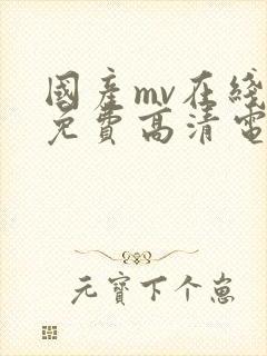 国产mv在线看免费高清电视剧推荐