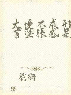 大便不成形肛门有坠胀感是怎么回事封面