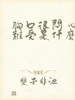 胸口很闷 心好难受是什么原因