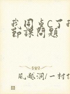 我同桌C了我一节课问题
