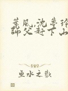 叶风,沈梦玲被师父赶下山去祸害师姐