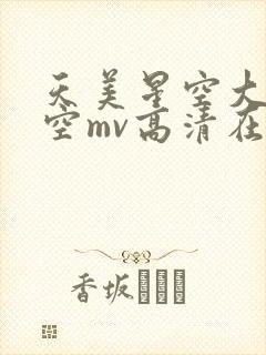 天美星空大象星空mv高清在线观看