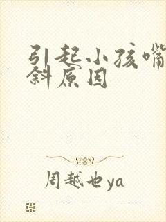 引起小孩嘴歪眼斜原因