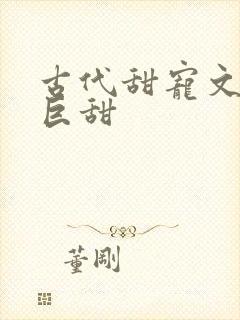 古代甜宠文推荐巨甜