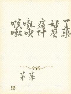 喉咙痛好了又咳嗽吃什么药