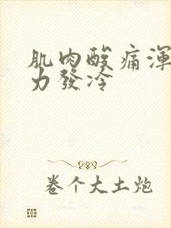 肌肉酸痛浑身无力发冷