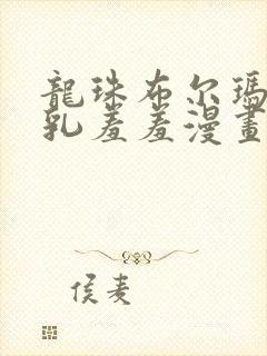 龙珠布尔玛被吸乳羞羞漫画免费