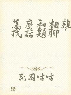 怎么和相亲对象找话题聊