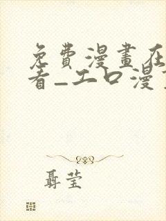 免费漫画在线观看_工口漫画免费观看漫..