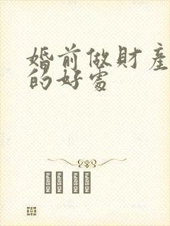 婚前做财产公证的好处