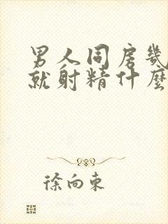 男人同房几分钟就射精什么原因