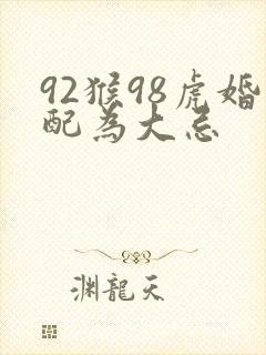 92猴98虎婚配为大忌