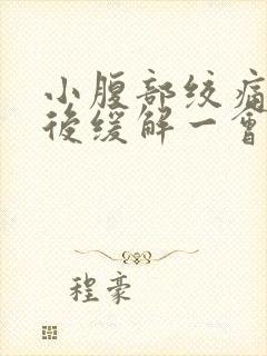 小腹部绞痛大便后缓解一会儿又痛