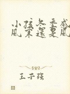 小孩冬季感冒是风寒还是风热封面