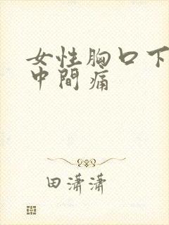 女性胸口下方正中间痛